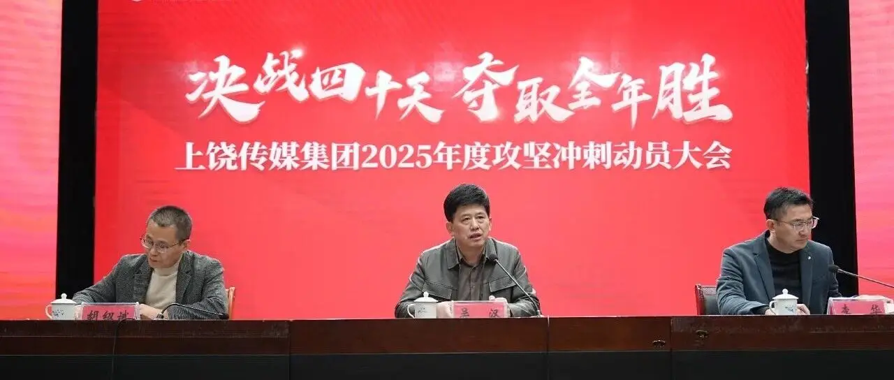 决战四十天 夺取全年胜——上饶传媒集团2025年度攻坚冲刺动员大会召开